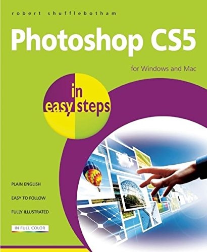 Photoshop CS5 in easy steps: For Windows and Mac by Robert Shufflebotham