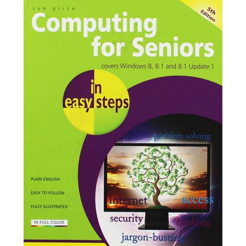 Computing for Seniors in easy steps: Covers Windows 8, 8.1 and 8.1 Update 1 by Sue Price