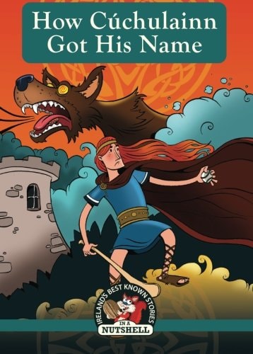 How Cuchulainn Got His Name (Irish Myths & Legends In A Nutshell) by Ann Carroll