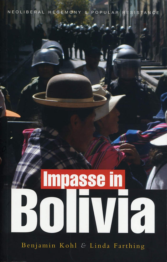 Impasse in Bolivia: Neoliberal Hegemony and Popular Resistance by Benjamin Kohl, Linda C. Farthing