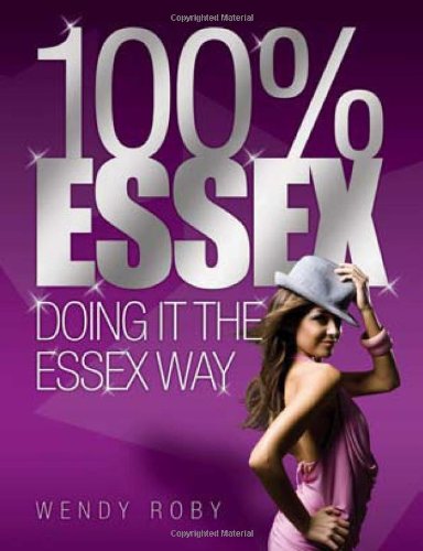 100% Essex: Doing It the Essex Way by Wendy Roby