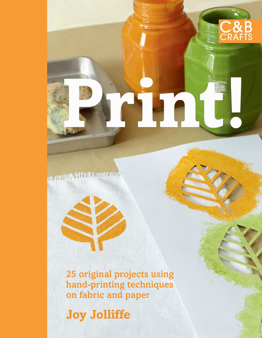 Print!: 25 Original Projects Using Hand-printing Techniques on Fabric and Paper by Joy Jolliffe