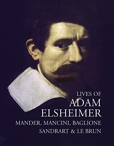 Lives of Adam Elsheimer (Lives of the Artists series) by Carel van Mander, Giulio Mancini, Giovanni Baglione, Joachim von Sandrart, Charles Le Brun