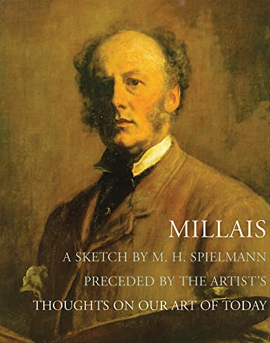 Millais: A Sketch by M. H. Spielmann Preceded by the Artist's Thoughts on Our Art of Today by M. H. Spielmann, John Everett Millais