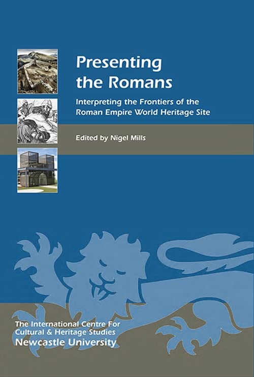 Presenting the Romans: Interpreting the Frontiers of the Roman Empire World Heritage Site (Heritage Matters, 12)