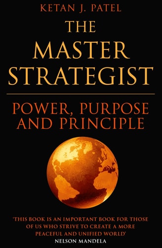 The Master Strategist: Power, Purpose and Principle by Ketan Patel