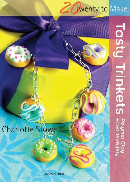 Tasty Trinkets: Polymer Clay Food Jewellery (Twenty to Make) by Charlotte Stowell