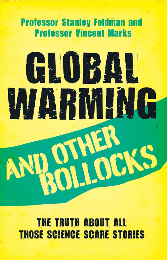Global Warming and Other Bollocks: The Truth About All Those Science Scare Stories by Professor Stanley Feldman, Professor Vincent Marks