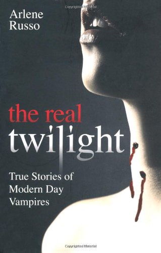 Real Twilight: True Stories of Modern Day Vampires by Arlene Russo