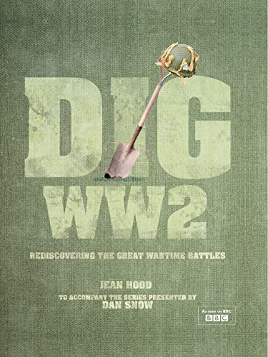 Dig World War II: Rediscovering the Great Wartime Battles by Jean Hood