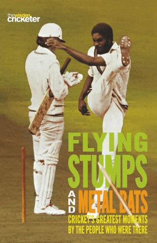Flying Stumps and Metal Bats: Cricket's Greatest Moments by the People Who Were There by Wisden Cricketer