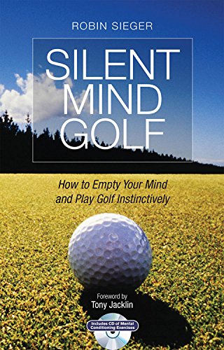 Silent Mind Golf: How to Empty Your Mind and Play Golf Instinctively by Robin Sieger