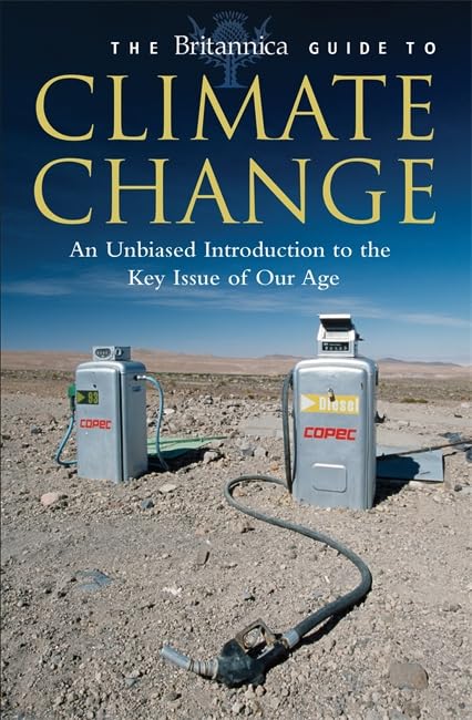 The Britannica Guide to Climate Change: An Unbiased Guide to the Key Issue of our Age (Britannica Guides) [Nov 13, 2008] Britannica by Britannica
