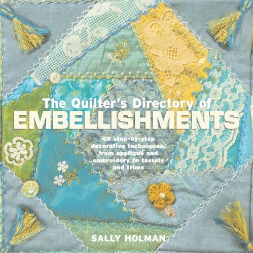 The Quilter's Directory of Embellishments: 40 Step-by-step Decorative Techniques, from Applique and Embroidery to Tassels and Trims by Susan R. Holman