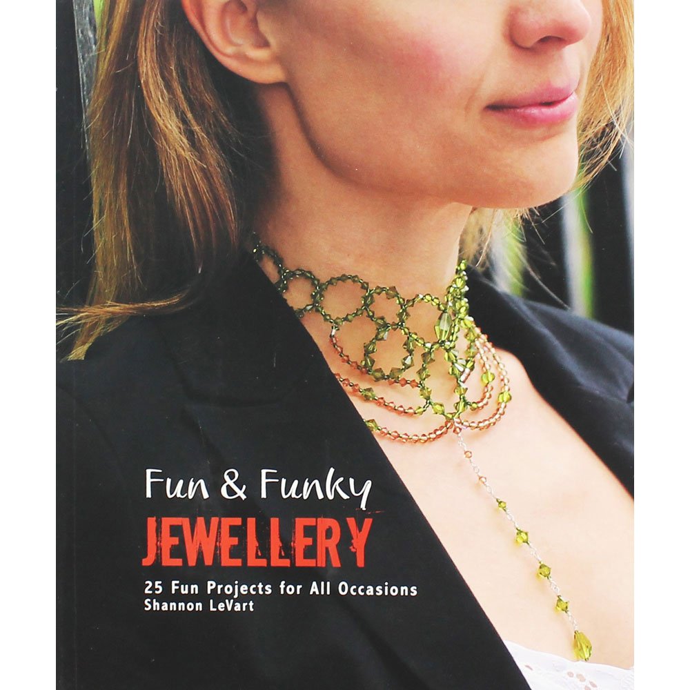 Fun & Funky Jewellery: 25 Fun Projects for All Occasions by Shannon LeVart