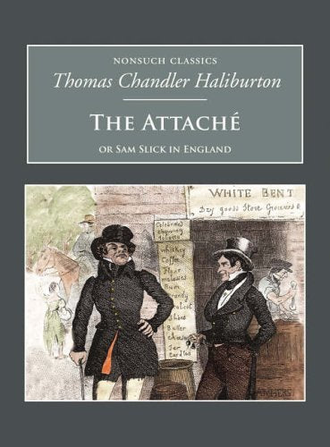 The Attaché: Or Sam Slick in England (Nonsuch Classics) by Thomas Chandler Haliburton