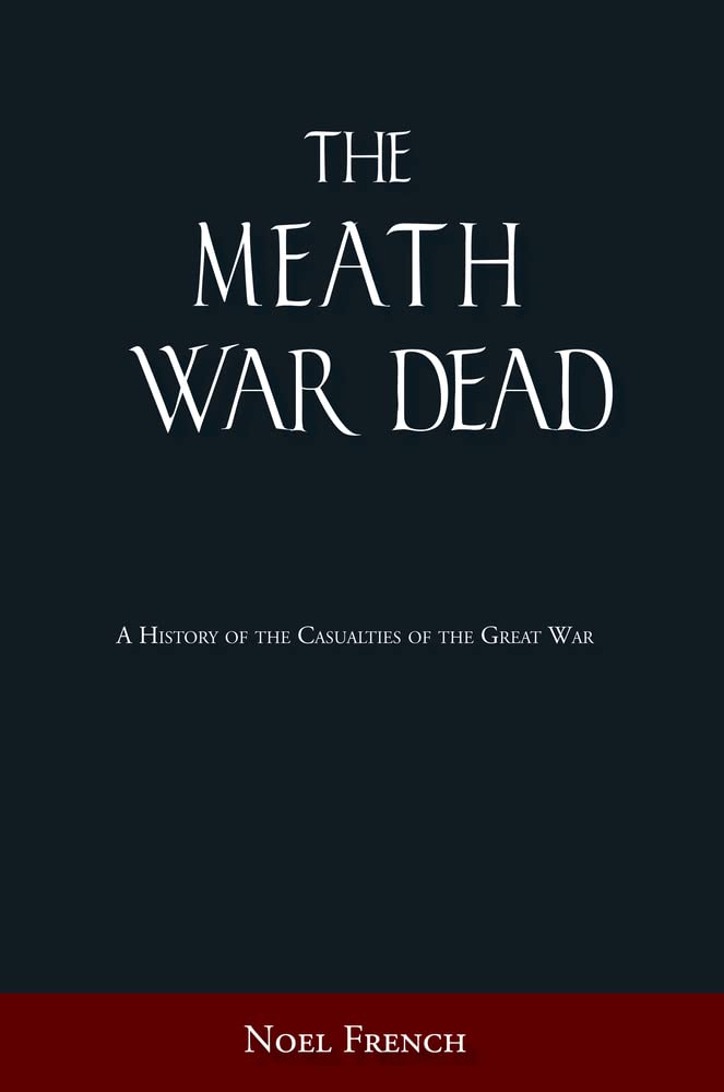 The Meath War Dead: A History of the Casualties of the Great War by Noel French