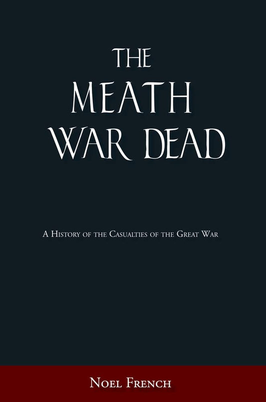 The Meath War Dead: A History of the Casualties of the Great War by Noel French