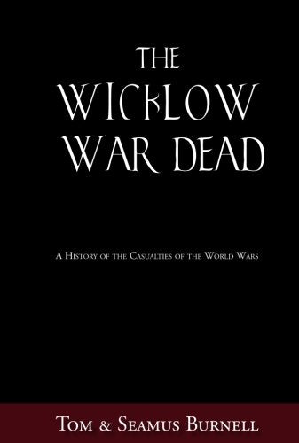 The Wicklow War Dead: A History of the Casualties of the First World War by Tom Burnell