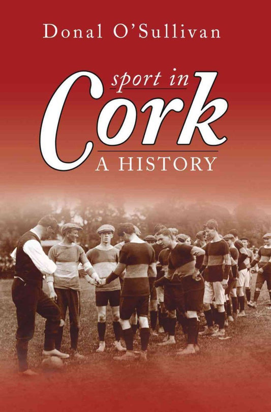 Sport in Cork: A History by Donal O'Sullivan