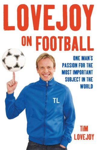 Lovejoy on Football: One Man's Passion for the Most Important Subject in the World by Tim Lovejoy