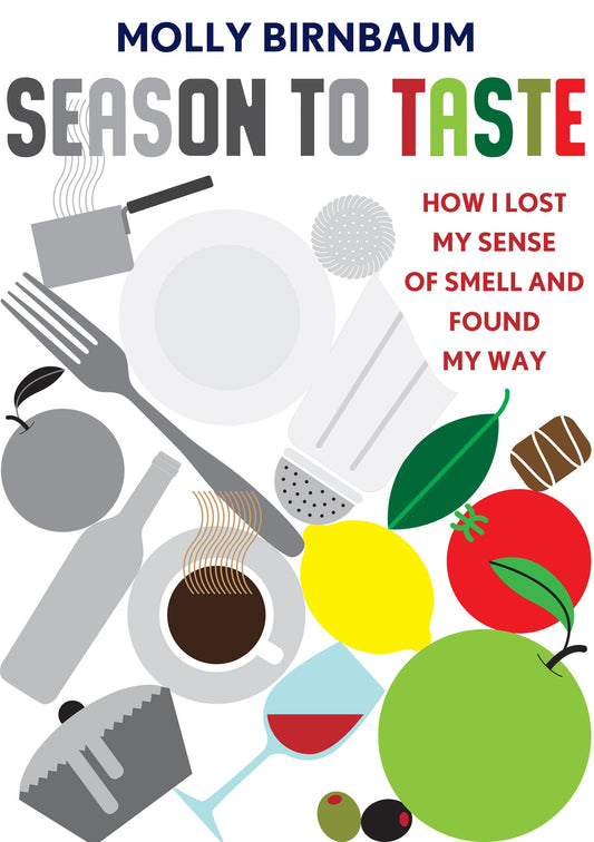 Season to Taste: How I Lost My Sense of Smell and Found My Way by Molly Birnbaum