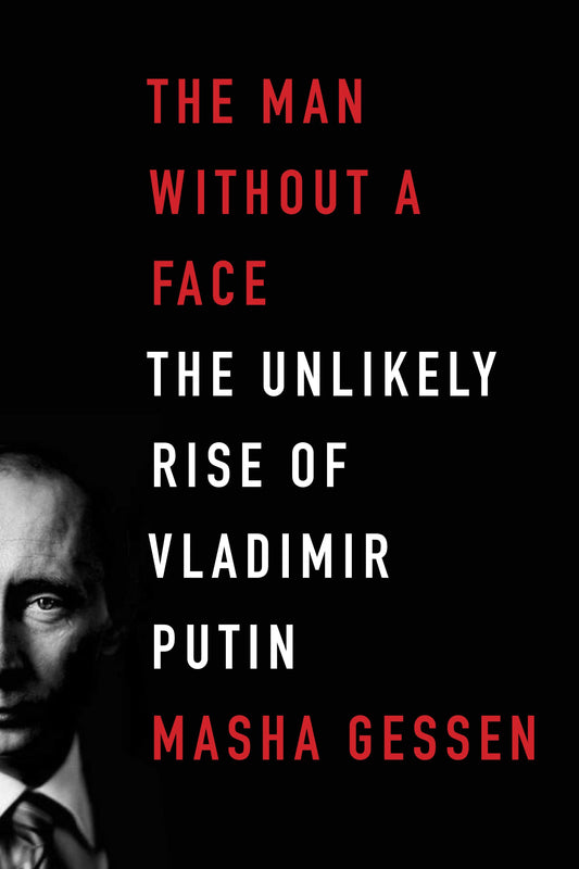 Man Without a Face: The Unlikely Rise of Vladimir Putin by Masha Gessen