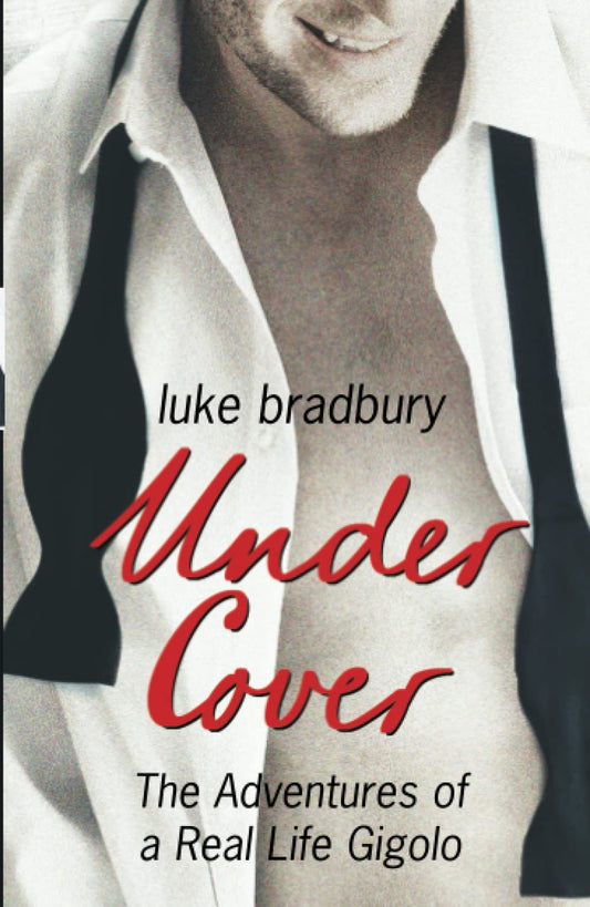 Undercover: The Adventures of a Real Life Gigolo by Luke Bradbury