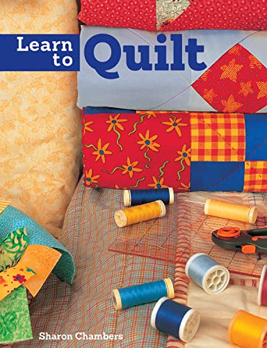 Learn to Quilt: A Beginner's Guide with Step-by-Step Techniques and 13 Easy Quilt Projects (IMM Lifestyle Books) by Sharon Chambers