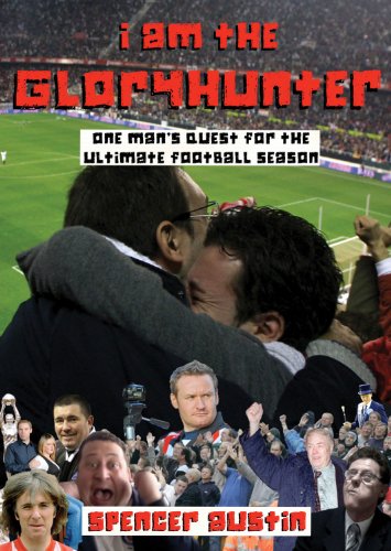 I Am the Gloryhunter: One Man's Quest For the Ultimate Football Season by Spencer Austin