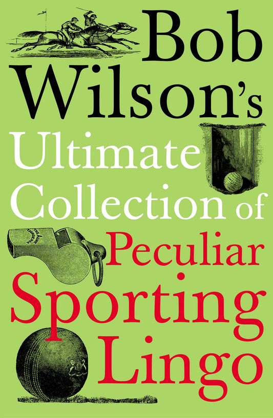 Bob Wilson's Ultimate Collection of Peculiar Sporting Lingo by Bob Wilson