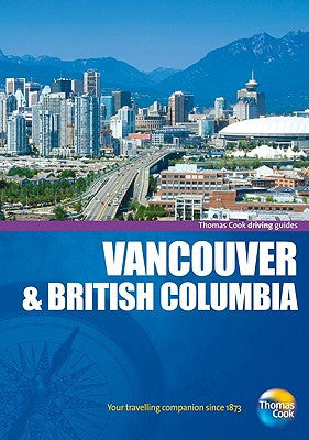 Driving Guides Vancouver & British Columbia, 4th (Drive Around - Thomas Cook) by Thomas Cook Publishing