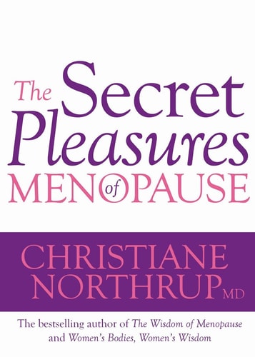 The Secret Pleasures of Menopause by Christiane Northrup