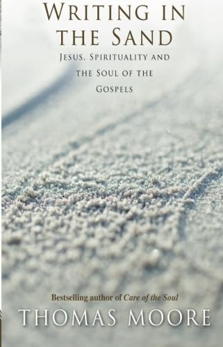 Writing in the Sand: Jesus, Spirituality and the Soul of the Gospels by Thomas Moore