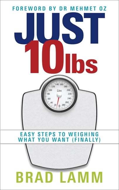 Just 10 Lbs: Easy Steps to Weighing What You Want (Finally) by Brad Lamm