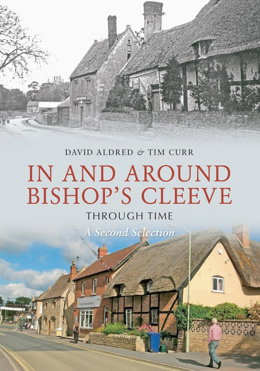 In & Around Bishops Cleeve Through Time A Second Selection by David H. Aldred, Tim Curr