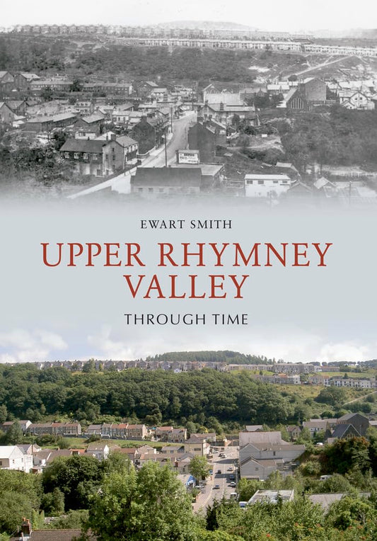 Upper Rhymney Valley Through Time by Ewart B. Smith