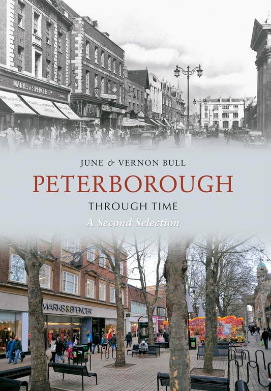 Peterborough Through Time A Second Selection by June and Vernon Bull
