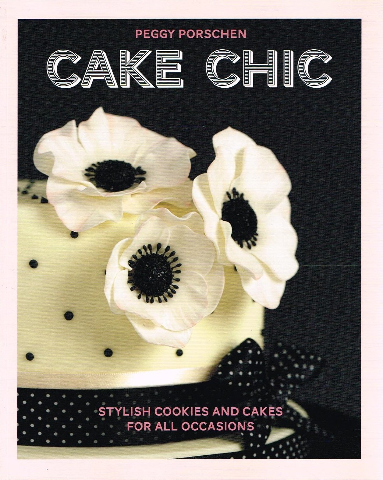 Cake Chic: Stylish cookies and cakes for all occasions by Peggy Porschen
