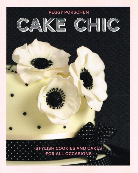 Cake Chic: Stylish cookies and cakes for all occasions by Peggy Porschen