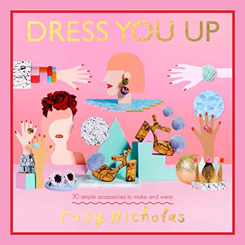 Dress You Up: 30 Simple Accessories to Make and Wear by Rosy Nicholas