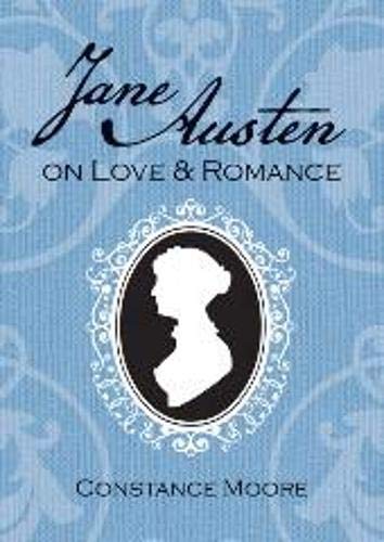 Jane Austen on Love and Romance by Constance Moore