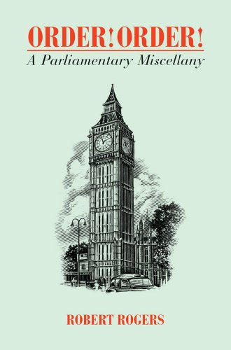 Order Order! A Parliamentary Miscellany by Robert Rogers