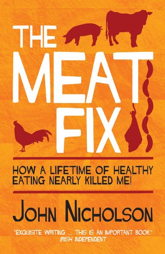 The Meat Fix: How a Lifetime of Healthy Eating Nearly Killed Me by John Nicholson