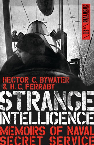Strange Intelligence: Memoirs of Naval Secret Service (Dialogue Espionage Classics) by Hector C. Bywater, H. C. Ferraby