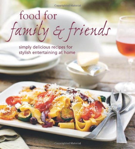 Food for Family & Friends: Simply Delicious Recipes for Stylish Entertaining at Home. by Ryland Peters & Small