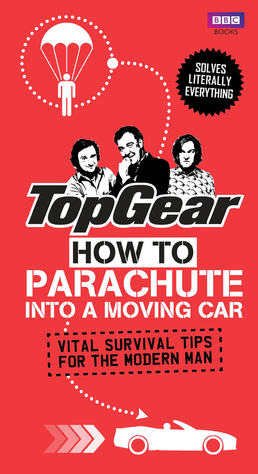 Top Gear: How to Parachute into a Moving Car: Vital Survival Tips for the Modern Man by Richard Porter