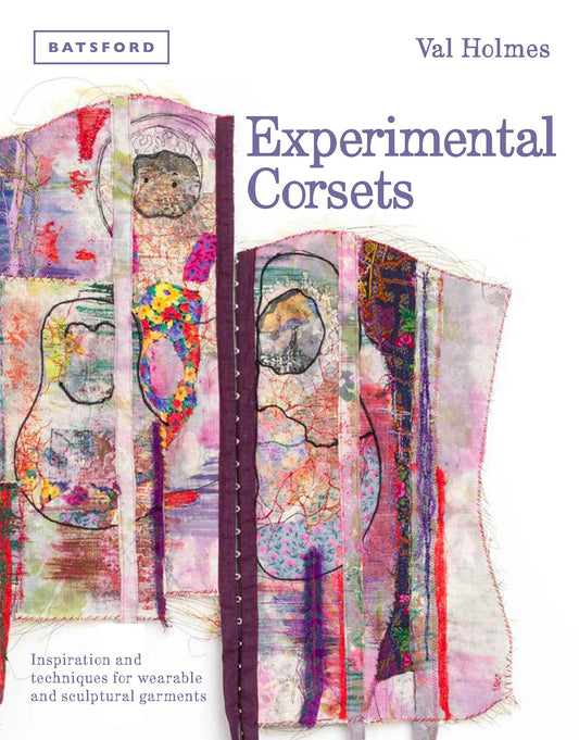 Experimental Corsets: Inspiration And Techniques For Wearable And Sculptural Garments by Val Holmes