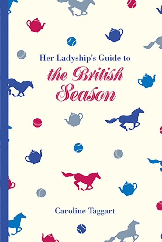 Her Ladyship's Guide to the British Season: The essential practical and etiquette guide (National Trust History & Heritage) by Caroline Taggart