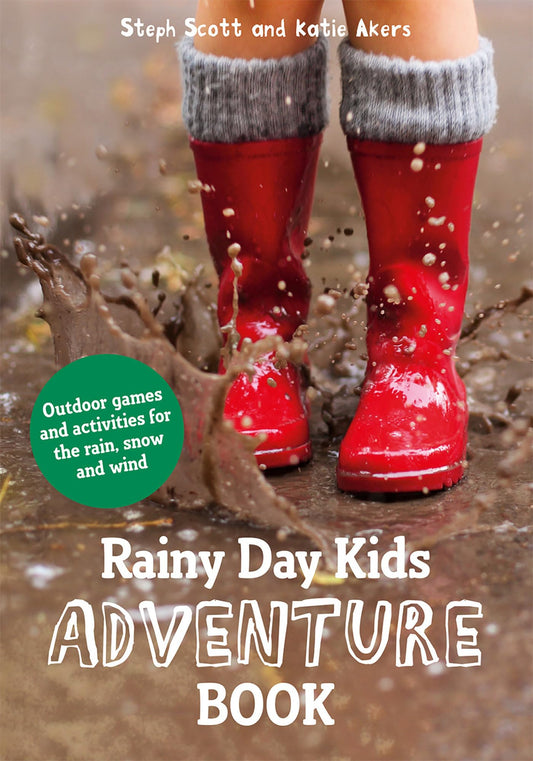 Rainy Day Kids Adventure Book: Outdoor Games And Activities For The Wind, Rain And Snow by Steph Scott, Katie Akers